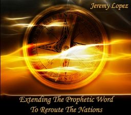 Extending The Prophetic Word To Re-Route The Nations (teaching CD) by Prophet Jeremy Lopez